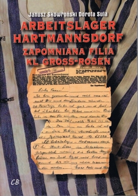 Arbeitslager Hartmannsdorf. Zapomniana filia KL Gross-Rosen - Janusz Skowroński, Dorota Sula