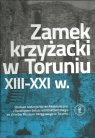 Zamek krzyżacki w Toruniu XIII-XXI w. Studium