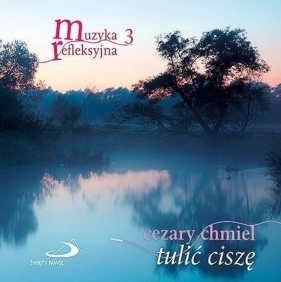 Muzyka refleksyjna 3 Tulić ciszę CD - Cezary Chmiel