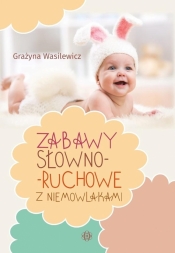 Zabawy słowno-ruchowe z niemowlakami - Grażyna Wasilewicz