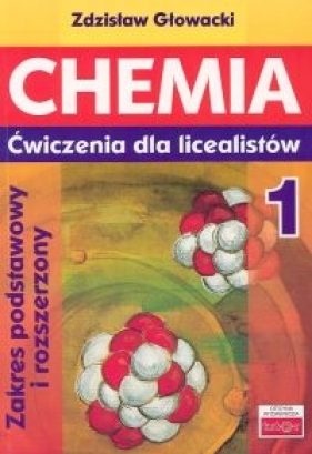 Chemia 1 Ćwiczenia dla licealistów Zakres podstawowy i rozszerzony - Głowacki Zdzisław