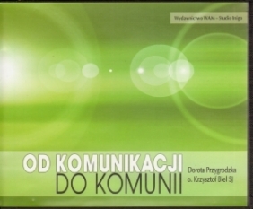 Od komunikacji do komunii. Płyta 4CD Dorota Przygrodzka, Krzysztof Biel SJ
