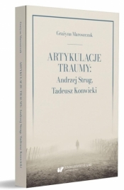 Artykulacje traumy: Andrzej Strug... - Grażyna Maroszczuk