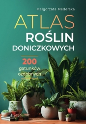 Atlas roślin doniczkowych. 200 gatunków ozdobnych - Mederska Małgorzata