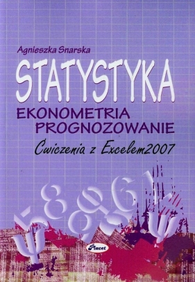 STATYSTYKA EKONOMETRIA PROGNOZOWANIE ĆWICZENIA Z EXCELEM 2007 - AGNIESZKA SNARSKA