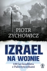 Izrael na wojnie. 100 lat konfliktu z Palestyńczykami. Bez cenzury, upiększeń Piotr Zychowicz