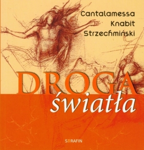 Droga światła - Cantalamessa Raniero, Knabit Leon, Strzechmiński Błażej