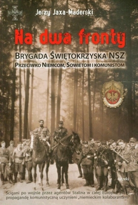 Na dwa fronty. Brygada Świętokrzyska NSZ. Przeciwko Niemcom, Sowietom i komunistom - Jerzy Jaxa-Maderski