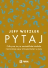 Pytaj. Odkrywaj ukrytą mądrość ludzi dookoła i korzystaj z niej w Jeff Wetzler