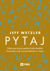 Pytaj. Odkrywaj ukrytą mądrość ludzi dookoła i korzystaj z niej w przywództwie i życiu