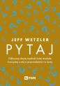 Pytaj. Odkrywaj ukrytą mądrość ludzi dookoła i korzystaj z niej w przywództwie i życiu - Jeff Wetzler