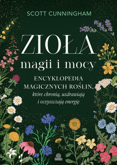 Zioła magii i mocy. Encyklopedia magicznych roślin, które chronią, uzdrawiają i oczyszczają energię