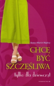 Chcę być szczęśliwa Tylko dla dziewcząt - Beata Mądra, Marcin Mądry