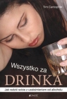 Wszystko za drinka Jak radzić sobie z uzależnieniem od alkoholu Cantopher Tim