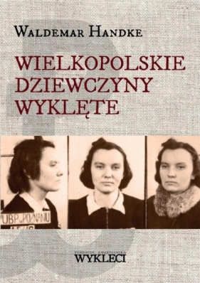 Wielkopolskie Dziewczyny Wyklęte - Waldemar Handke