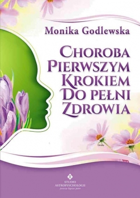 Choroba pierwszym krokiem do pełni zdrowia - Monika Godlewska