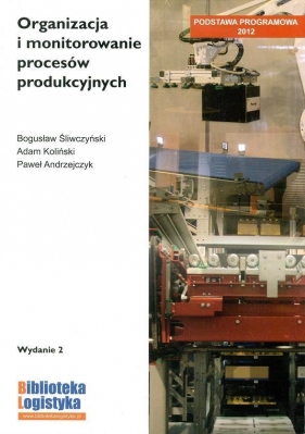 Organizacja i monitorowanie procesów produkcyjnych - B.Śliwczyński, P.Andrzejczyk, A.Koliński