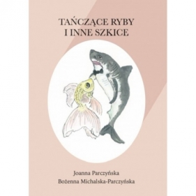 Tańczące ryby i inne szkice - Joanna Parczyńska, Bożenna Michalska-Parczyńska