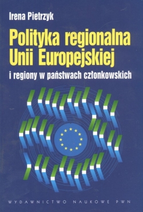Polityka regionalna Unii Europejskiej i regiony w państwach członkowskich - Pietrzyk Irena
