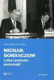 Michaił Gorbaczow a idea i praktyka pieriestrojki - Stępień-Kuczyńska Alicja