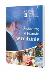 Świadczę o Jezusie w rodzinie 3. Religia. Podręcznik dla 3 klasy szkół ponadgimnazjalnych - Wiesław Galant, Robert Strus