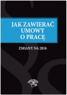 Jak zawierać i rozwiązywać umowy o pracę Zmiany na 2016 Anna Telec