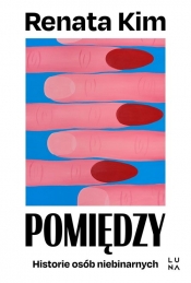 Pomiędzy. Historie osób niebinarnych - Renata Kim