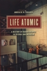 Life Atomic A History of Radioisotopes in Science and Medicine Creager Angela N. H.