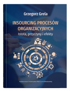 Insourcing procesów organizacyjnych. Istota, przyczyny i efekty - Grzegorz Grela