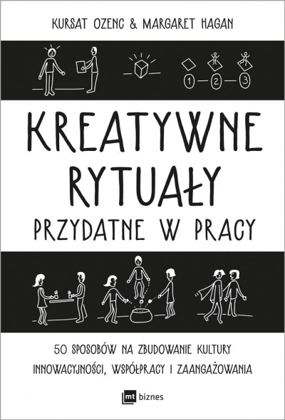 Kreatywne rytuały w pracy. 50 sposobów na zbudowanie kultury innowacyjności, współpracy i zaangażowania