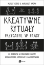 Kreatywne rytuały w pracy. 50 sposobów na zbudowanie kultury innowacyjności, współpracy i zaangażowania - Margaret Hagan, Kursat Ozenc