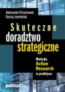 Skuteczne doradztwo strategiczne Metoda Action Research w praktyce Chrostowski Aleksander, Jemielniak Dariusz