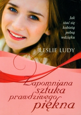 Zapomniana sztuka prawdziwego piękna - Leslie Ludy