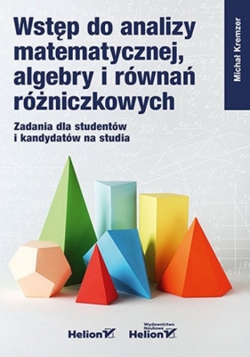 Wstęp do analizy matematycznej, algebry i równań różniczkowych. Zadania dla studentów i kandydatów na studia - Michał Kremzer