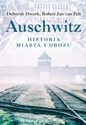 Auschwitz. Historia miasta i obozu - van Pelt Robert Jan, Dwork Deborah
