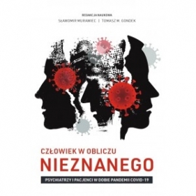 Człowiek w obliczu nieznanego. Psychiatrzy i pacjenci w dobie pandemii COVID-19 - Opracowanie zbiorowe