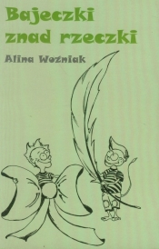 Bajeczki znad rzeczki - Woźniak Alina