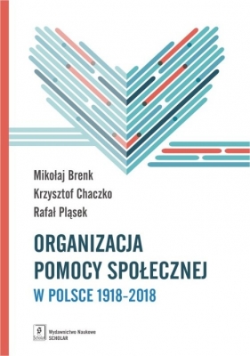 Organizacja pomocy społecznej w Polsce 1918-2018 - Brenk Mikołaj, Chaczko Krzysztof, Pląsek Rafał