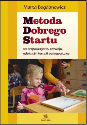 Metoda Dobrego Startu we wspomaganiu rozwoju edukacji i terapii pedagogicznej - Bogdanowicz Marta 