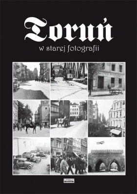 Toruń w starej fotografii - Kalinowski Tomasz