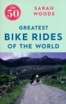 The 50 Greatest Bike Rides of the World Woods Sarah