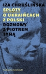 Sploty - o Ukraińcach z Polski. Rozmowy z Piotrem Tymą Iza Chruślińska