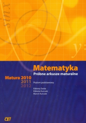 Matematyka Próbne arkusze maturalne Matura 2010-2012 - Świda Elżbieta, Kurczab Elżbieta, Kurczab Marcin