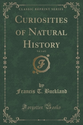 Curiosities of Natural History, Vol. 1 of 2 (Classic Reprint) - Buckland Francis T.