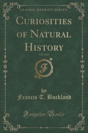 Curiosities of Natural History, Vol. 1 of 2 (Classic Reprint)