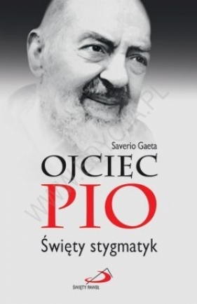 Ojciec Pio Święty stygmatyk - Opracowanie zbiorowe
