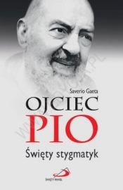 Ojciec Pio Święty stygmatyk - Opracowanie zbiorowe