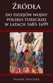 Źródła do dziejów wojny pol-tureckiej 1683-1699 - Marek Wagner