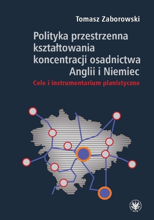 Polityka przestrzenna kształtowania koncentracji osadnictwa Anglii i Niemiec. Cele i instrumentarium