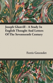 Joseph Glanvill - A Study In English Thought And Letters Of The Seventeenth Century